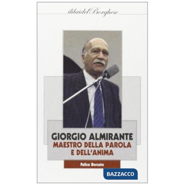 Giorgio Almirante. Maestro della parola e dell'anima