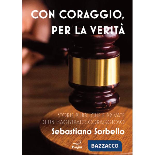 Con coraggio per la verità. Storie pubbliche e private di un magistrato coraggioso