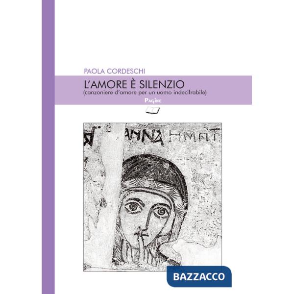 Amore è silenzio (canzoniere d'amore per un uomo indecifrabile) (L')