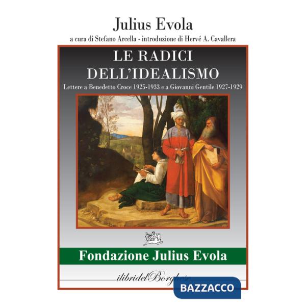 Radici dell'idealismo. Lettera a Benedetto Croce 1925-1933 e a Giovanni gentile 1927-1929 (Le)