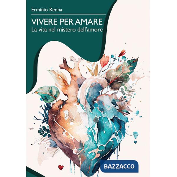 Vivere per amare. La vita nel mistero dell'amore