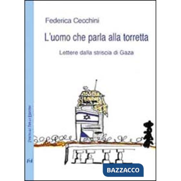 Uomo che parla alla torretta. Lettere dalla striscia di Gaza (L')