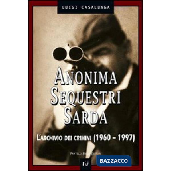 Anonima sequestri sarda. L'archivio dei crimini (1960-1997)