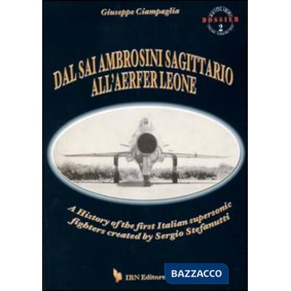 Dal Sai Ambrosini Sagittario all'Aerfer Leone. A history of the first Italian supersonic fighters created by Sergio Stefanutti