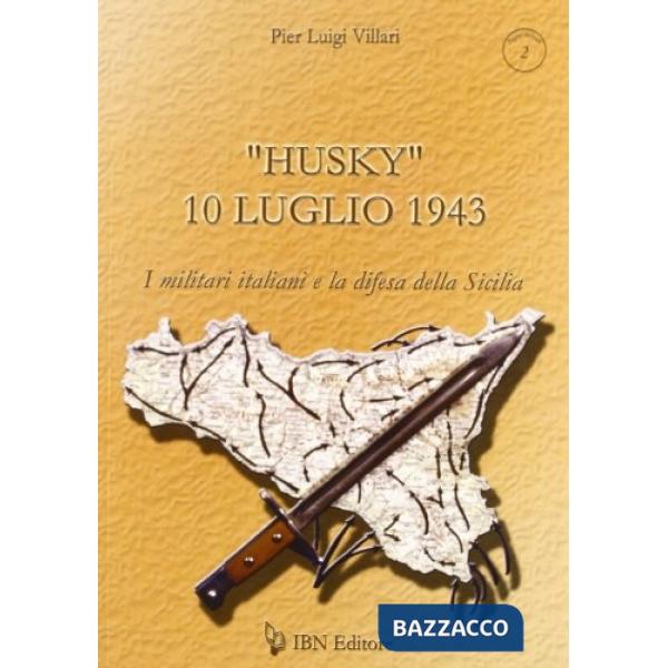 «Husky» 10 luglio 1943. I militari italiani e la difesa della Sicilia
