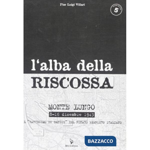 Alba della riscossa. Monte Lungo 8-16 dicembre 1943. Il «battesimo di sangue» del rinato esercito italiano (L')