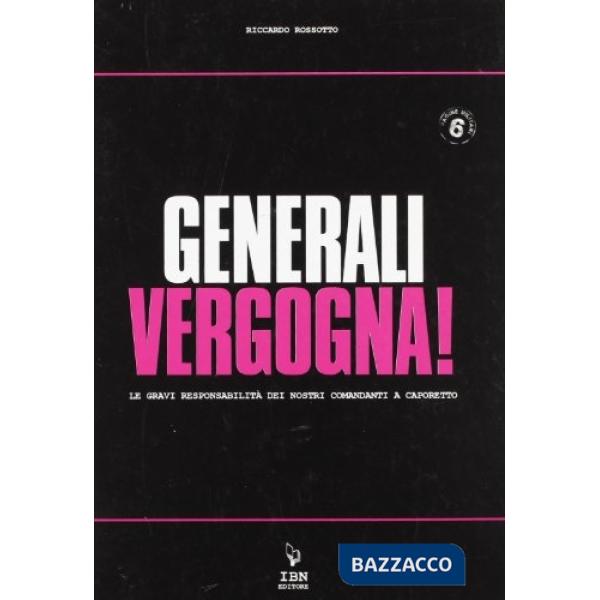 Generali vergogna! Le gravi responsabilità dei nostri comandanti a Caporetto. Ediz. illustrata
