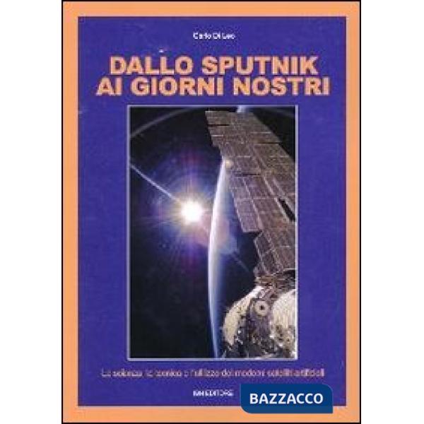Dallo Sputnik ai giorni nostri. La scienza, la tecnica e l'utilizzo dei moderni satelliti artificiali