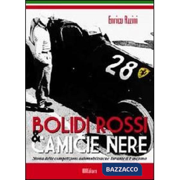 Bolidi rossi & camice nere. Storia delle competizioni automobilistiche durante il fascismo