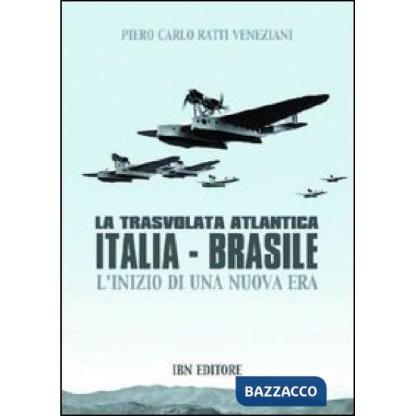 Trasvolata atlantica Italia-Brasile. L'inizio di una nuova era (La)