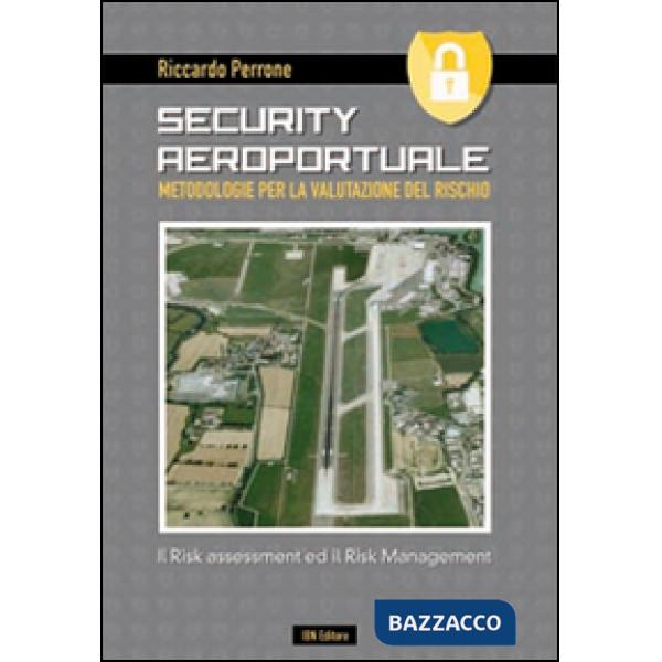Security aeroportuale. Metodologie per la valutazione del rischio. Il risk assessment ed il risk management
