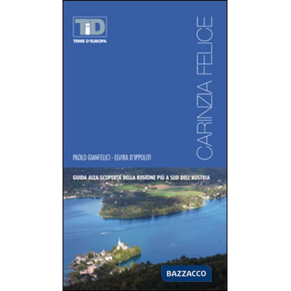 Carinzia felice. Guida alla scoperta della regione più a sud dell'Austria