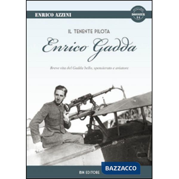 Tenente pilota Enrico Gadda. Breve vita del Gadda bello, spensierato e aviatore (Il)