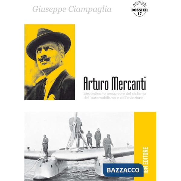 Arturo Mercanti. Straordinario precursore del ciclismo, dell'automobilismo e dell'aviazione