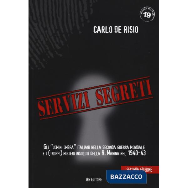 Servizi segreti. Gli «uomini ombra» italiani nella seconda guerra mondiale e i (troppi) misteri insoluti della R. marina nel 194