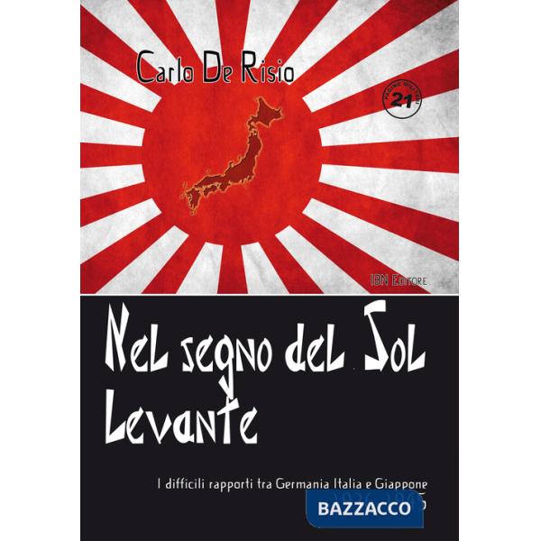 Nel segno del Sol Levante. I difficili rapporti tra Germania, Italia e Giappone 1936-1945