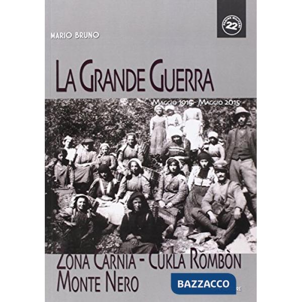 Grande guerra. Zona Carnia, Cukla Rombon, Monte Nero. Maggio 1915-maggio 2015 (La)