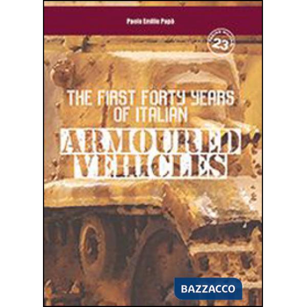 First forty years of italian armoured vehicles. An illustrated book on italian tanks. Ediz. illustrata (The)