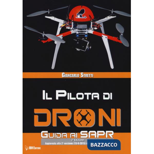 Pilota di droni. Guida ai Sapr. Aggiornato alla 2ª versione (15/09/2015) del Regolamento ENAC (Il)