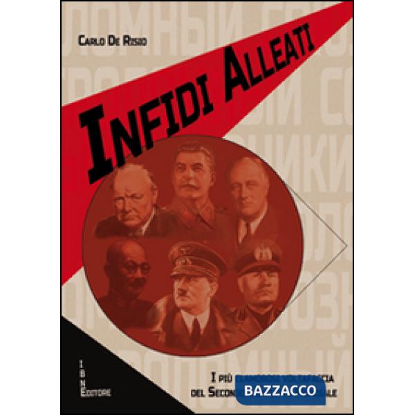 Infidi alleati. I più clamorosi voltafaccia del secondo conflitto mondiale