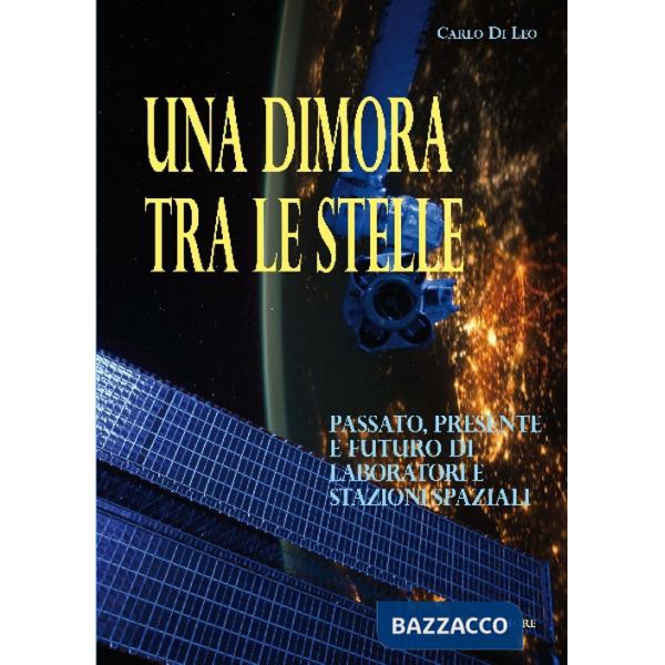 Dimora tra le stelle. Passato, presente e futuro di laboratori e stazioni spaziali (Una)
