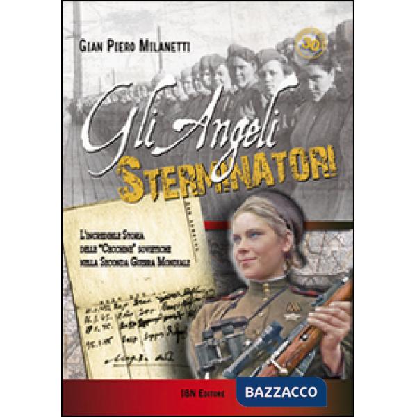 Angeli sterminatori. L'incredibile storia delle cecchine sovietiche nella Seconda Guerra Mondiale (Gli)