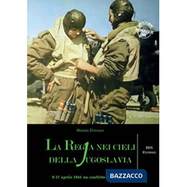 Regia nei cieli della Jugoslavia. 9-17 aprile 1941. Un conflitto dimenticato (La)