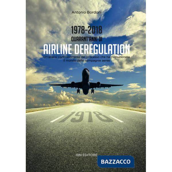 1978-2018. Quarant'anni di airline deregulation. Un'analisi controcorrente del processo che ha rivoluzionato il mondo delle comp