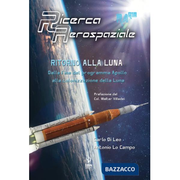 Ritorno alla Luna. Dalla fine del programma Apollo alla colonizzazione della Luna