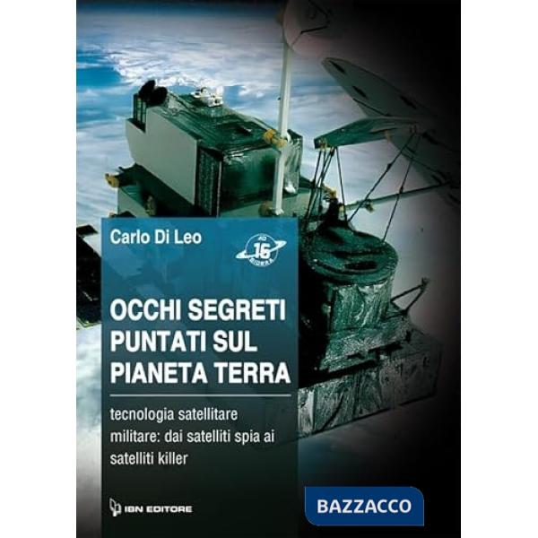 Occhi segreti puntati sul pianeta terra. Tecnologia satellitare militare: dai satelliti spia ai satelliti killer