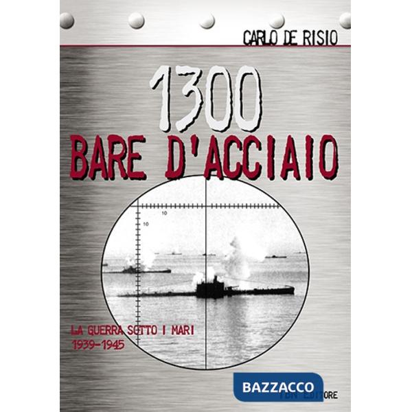 1300 bare d'acciaio. La guerra sotto i mari 1939-1945