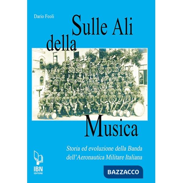 Sulle ali della musica. Storia ed evoluzione della banda dell'Aeronautica Militare Italiana