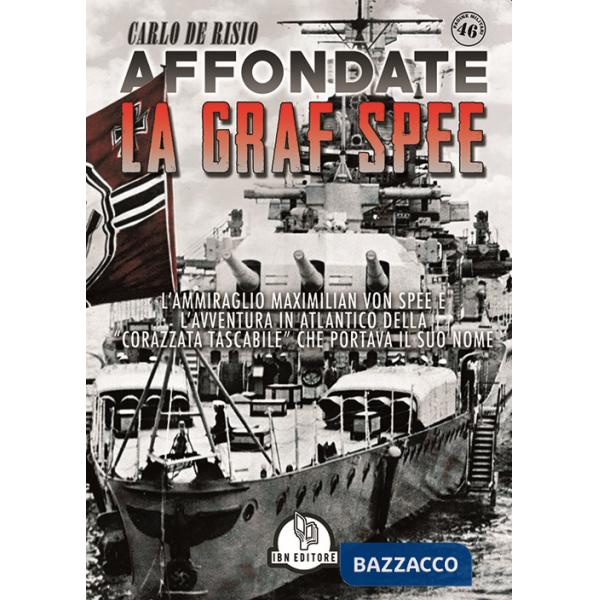 Affondate la Graf Spee. L'Ammiraglio Maximilian Von Spee e l'avventura in Atlantico della «corazzata tascabile» che portava il s