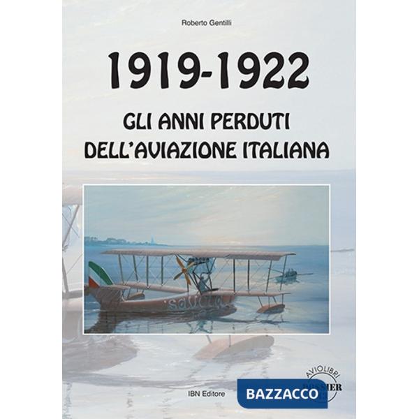 1919-1922. Gli anni perduti dell'aviazione italiana