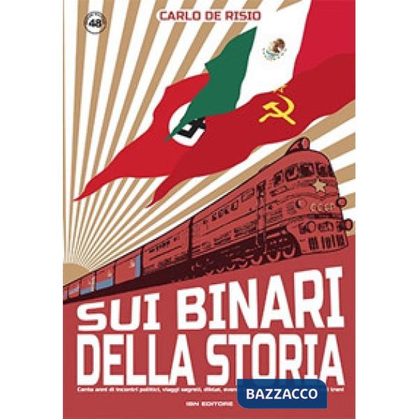 Sui binari della storia. Cento anni di incontri politici, viaggi segreti, diktat, eventi bellici, rivoluzioni avvenuti sui treni