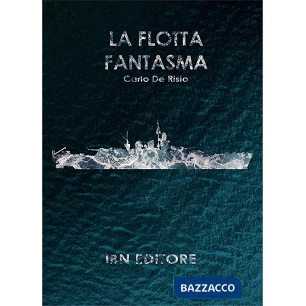 Flotta fantasma. Decine di corazzate, nessuna nave a fondo (La)