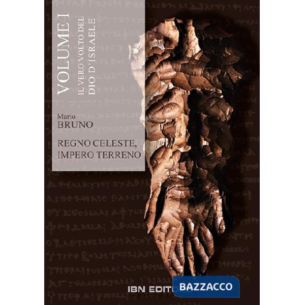 Regno celeste, impero terreno. Vol. 1: Il vero volto del Dio d'Israele. Dal Vecchio al Nuovo Testamento