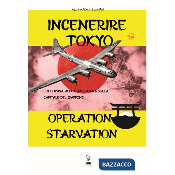 Incenerire Tokyo. L'offensiva aerea americana sulla capitale del Giappone. Operation Starvation