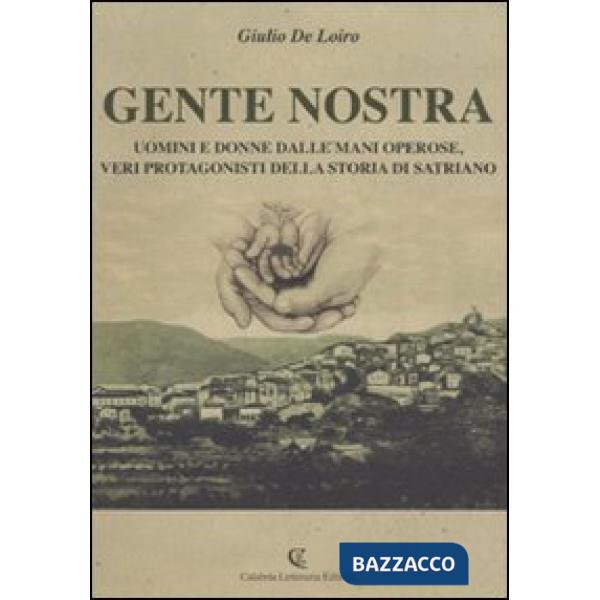 Gente nostra. Uomini e donne dalle mani operose, veri protagonisti della storia di Satriano