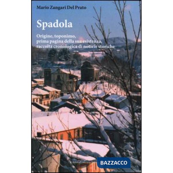 Spadola. Origine, toponimo, prima pagina della sua esistenza, raccolta cronologica di notizie storiche