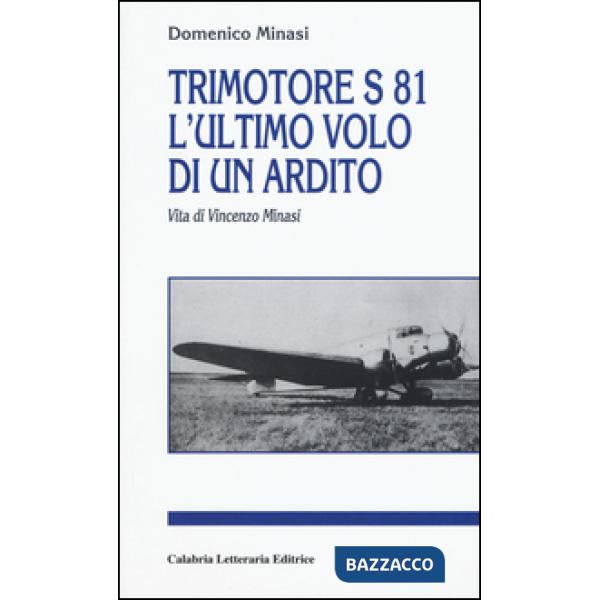 Trimotore S 81. L'ultimo volo di un ardito. Vita di Vincenzo Minasi