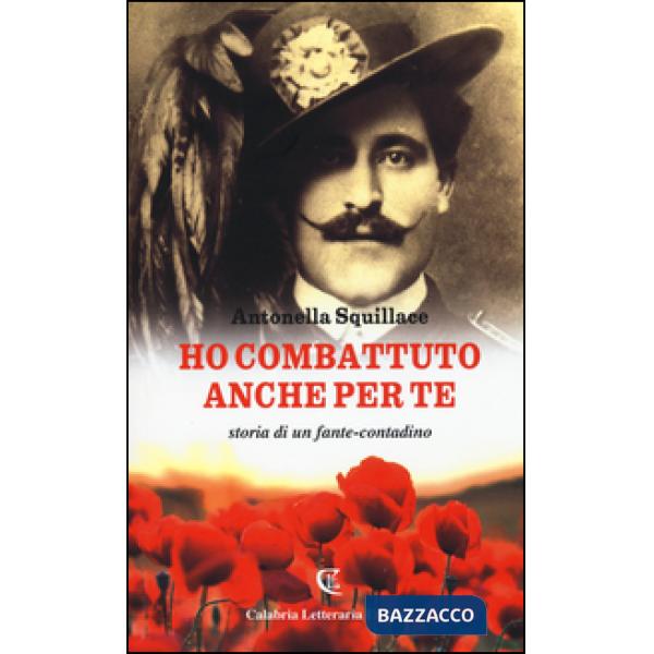 Ho combattuto anche per te. Storia di un fante-contadino