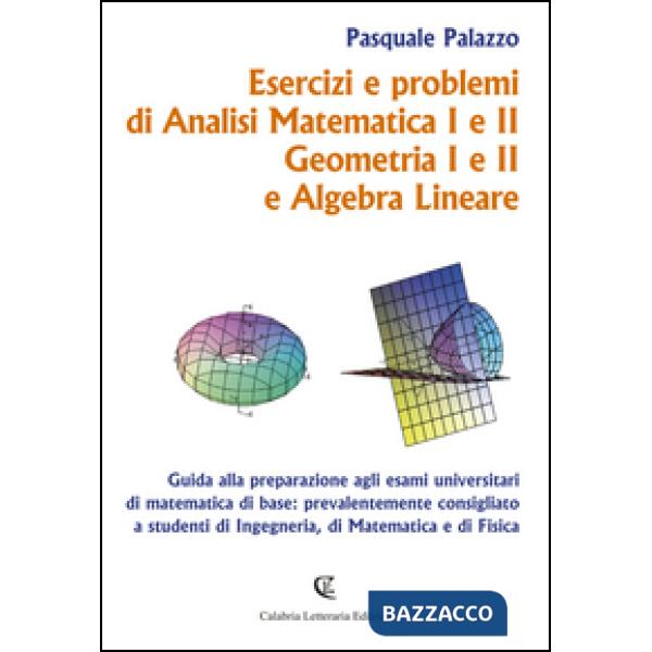 Esercizi e problemi di analisi matematica I e II, geometria I e II e algebra lineare