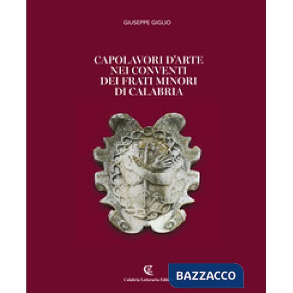 Capolavori d'arte nei conventi dei Frati Minori di Calabria. Ediz. a colori