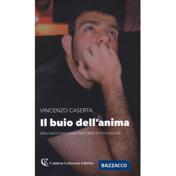 Buio dell'anima. Brevi racconti di un percorso di vita vissuta (Il)