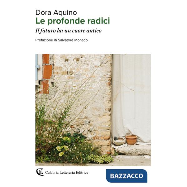 Profonde radici. Il futuro ha un cuore antico (Le)