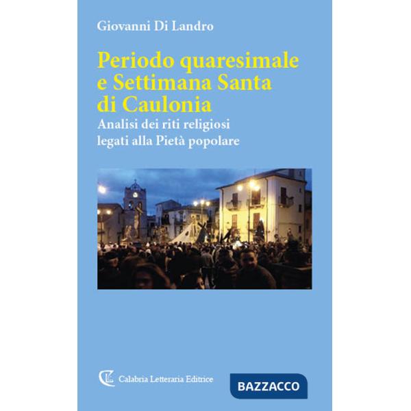 Periodo quaresimale e Settimana Santa di Caulonia. Analisi dei riti religiosi legati alla Pietà popolare