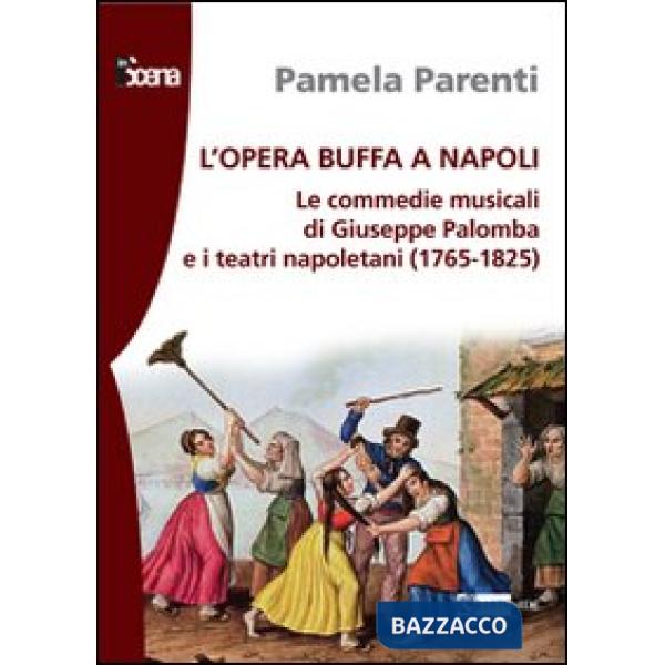 Opera buffa a Napoli. Le commedie musicali di Giuseppe Palomba e i teatri napoletani (1765-1825) (L')
