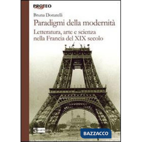 Paradigmi della modernità. Letteratura, arte e scienza nella Francia del XIX sec