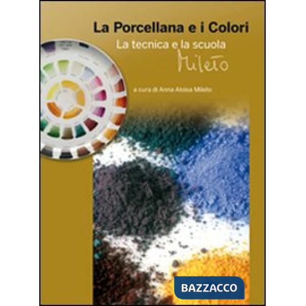 Porcellana e i colori. La tecnica e la scuola Mileto (La)